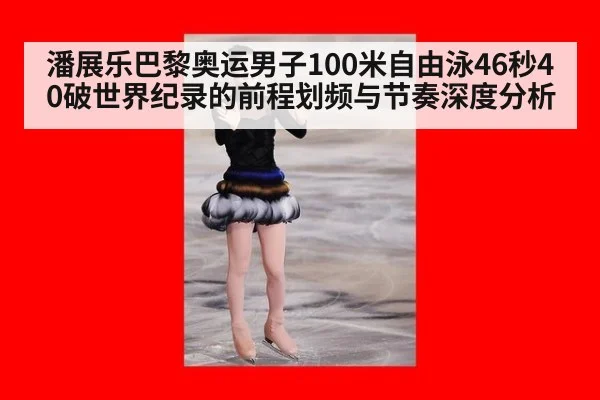 潘展乐巴黎奥运男子100米自由泳46秒40破世界纪录的前程划频与节奏深度分析